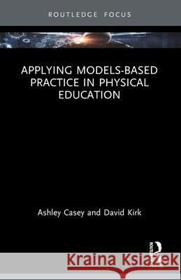 Applying Models-based Practice in Physical Education David (University of Strathclyde, UK) Kirk 9781032822488 Routledge