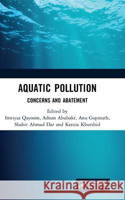 Aquatic Pollution: Concerns and Abatement Imtiyaz Qayoom Adnan Abubakr Anu Gopinath 9781032822563 CRC Press
