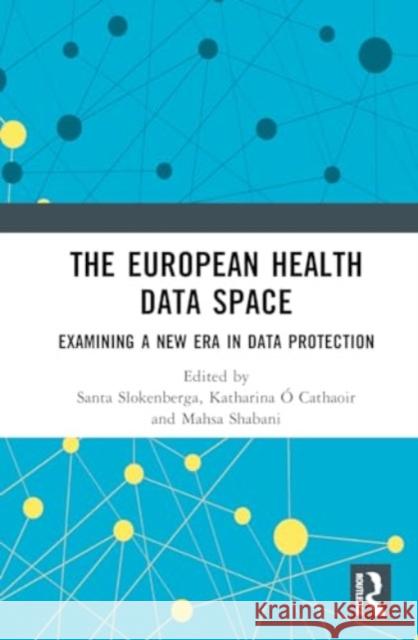 The European Health Data Space: Examining a New Era in Data Protection Santa Slokenberga Katharina ? Mahsa Shabani 9781032822884 Routledge