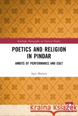 Poetics and Religion in Pindar: Ambits of Performance and Cult Agis (University of Patras, Greece) Marinis 9781032823010 Taylor & Francis Ltd