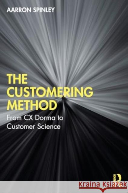 The Customering Method: From CX Dogma to Customer Science Aarron Spinley 9781032823089 Routledge