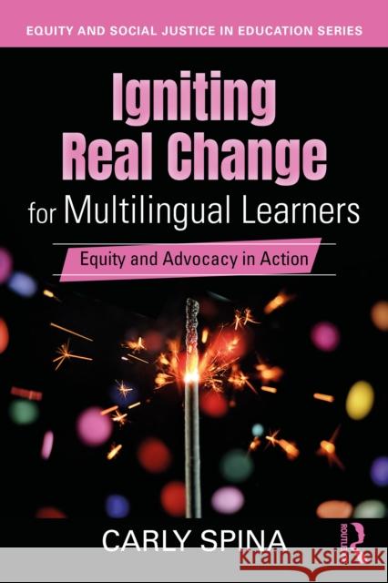 Igniting Real Change for Multilingual Learners: Equity and Advocacy in Action Carly Spina 9781032823362 Routledge