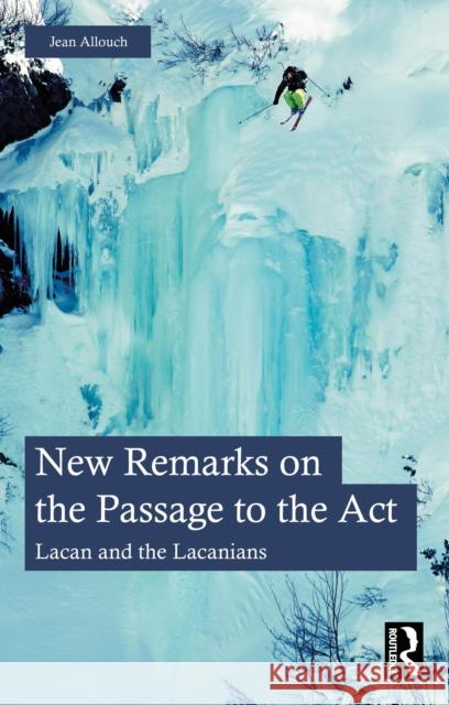 New Remarks on the Passage to the ACT: Lacan and the Lacanians Allouch, Jean 9781032823607 Routledge