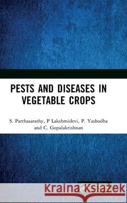 Pests and Diseases in Vegetable Crops S. Parthasarathy P. Lakshmidevi P. Yashodha 9781032823683 CRC Press