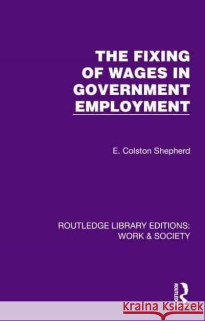 The Fixing of Wages in Government Employment E. Colsto 9781032823942 Routledge