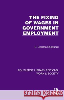The Fixing of Wages in Government Employment E. Colston Shepherd 9781032823980 Routledge