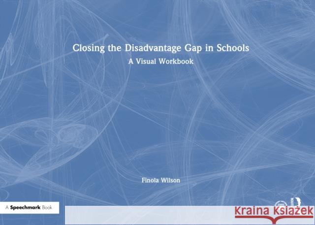 Closing the Disadvantage Gap in Schools: A Visual Workbook Finola Wilson 9781032824116 Routledge