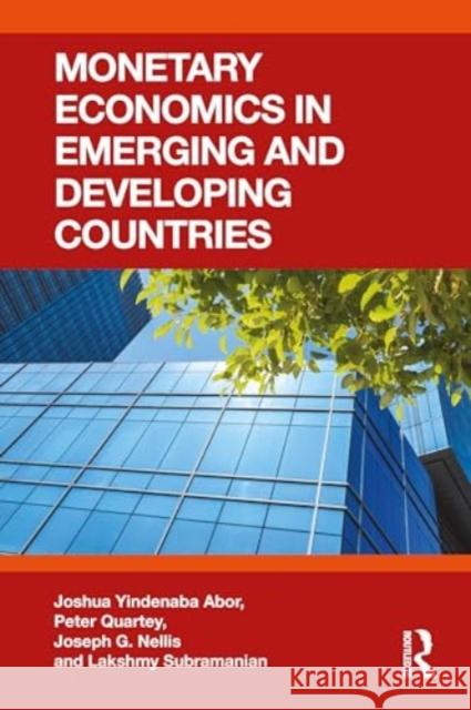 Monetary Economics in Emerging and Developing Countries Joshua Yindenaba Abor Peter Quartey Joseph G. Nellis 9781032824161