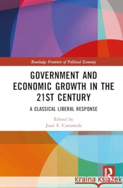 Government and Economic Growth in the 21st Century: A Classical Liberal Response Juan E. Casta?eda 9781032824192 Taylor & Francis Ltd