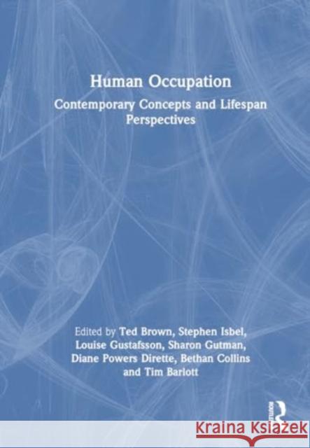 Human Occupation: Contemporary Concepts and Lifespan Perspectives Ted Brown Stephen Isbel Louise Gustafsson 9781032824642