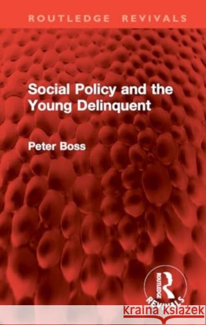 Social Policy and the Young Delinquent Peter Boss 9781032824765