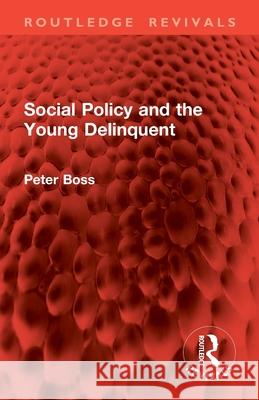 Social Policy and the Young Delinquent Peter Boss 9781032824789