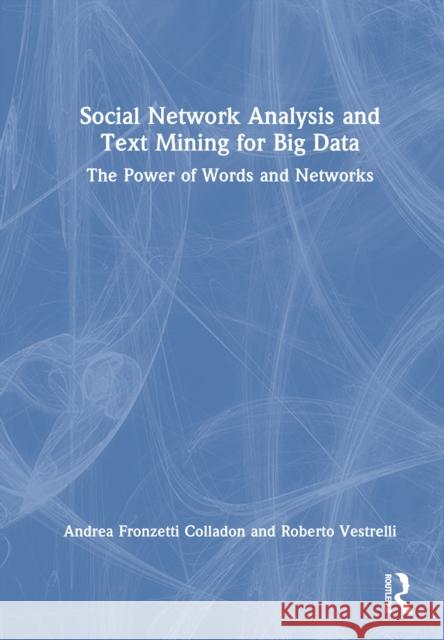 Social Network Analysis and Text Mining for Big Data: The Power of Words and Networks Andrea Fronzetti Colladon Roberto Vestrelli 9781032824994 Routledge