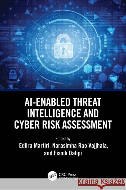 Ai-Enabled Threat Intelligence and Cyber Risk Assessment Edlira Martiri Narasimha Rao Vajjhala Fisnik Dalipi 9781032825199 CRC Press