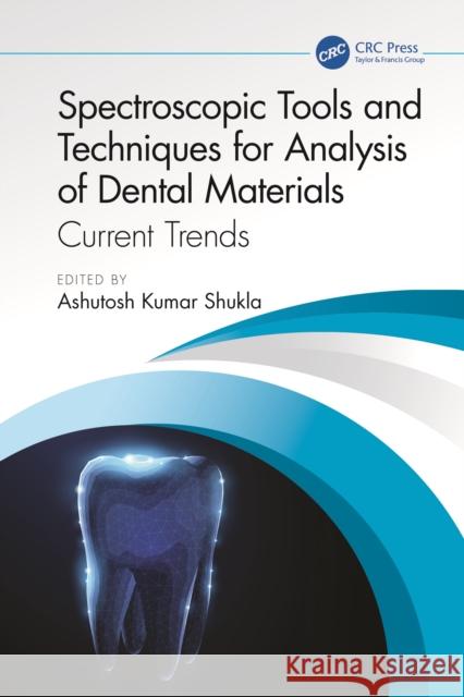 Spectroscopic Tools and Techniques for Analysis of Dental Materials: Current Trends Ashutosh Kumar Shukla 9781032825823 CRC Press
