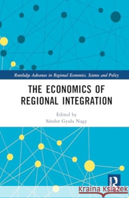 The Economics of Regional Integration S?ndor Gyula Nagy 9781032825847 Routledge