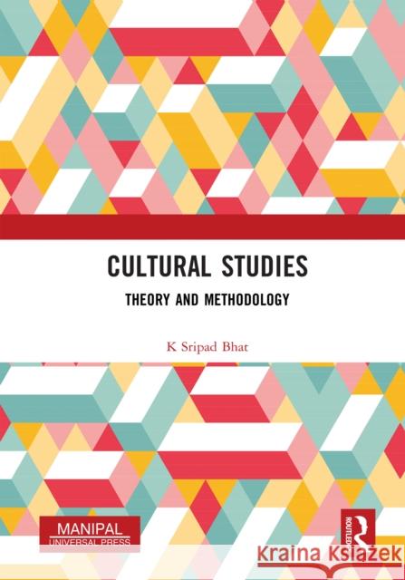 Cultural Studies: Theory and Methodology K Sripad Bhat 9781032826059 Taylor & Francis Ltd