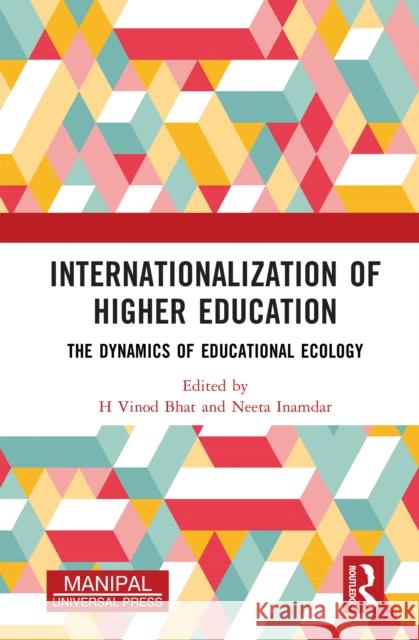 Internationalization of Higher Education: The Dynamics of Educational Ecology H. Vinod Bhat Neeta Inamdar 9781032826073 Routledge