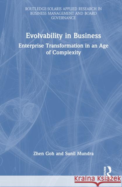 Evolvability in Business: Enterprise Transformation in an Age of Complexity Zhen Goh Sunil Mundra 9781032826349 Taylor & Francis Ltd