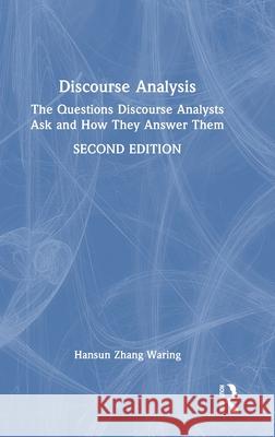 Discourse Analysis: The Questions Discourse Analysts Ask and How They Answer Them Hansun Zhang (Teacher's College, Columbia University, USA) Waring 9781032826721