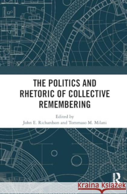 The Politics and Rhetoric of Collective Remembering John E. Richardson Tomaso M. Milani 9781032827063 Taylor & Francis Ltd