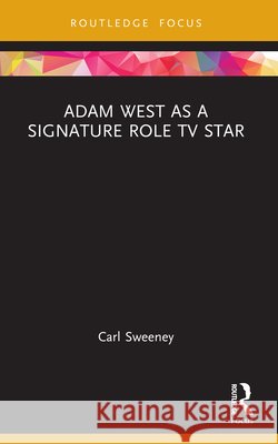 Adam West as a Signature Role TV Star Carl (Birmingham City University, UK) Sweeney 9781032827384