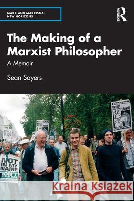 The Making of a Marxist Philosopher: A Memoir Sean Sayers 9781032827452