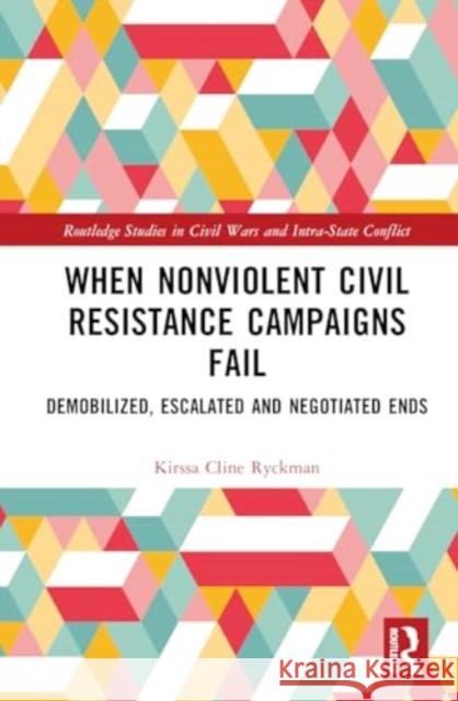 When Nonviolent Civil Resistance Campaigns Fail: Demobilized, Escalated and Negotiated Ends Kirssa Cline Ryckman 9781032827681 Taylor & Francis Ltd