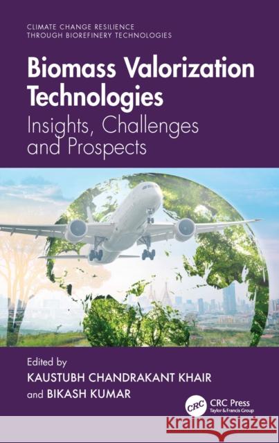 Biomass Valorization Technologies: Insights, Challenges and Prospects Kaustubh Khaire Bikash Kumar 9781032827919
