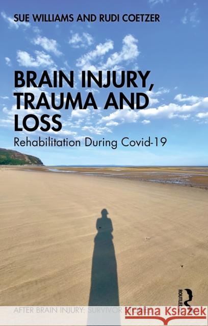 Brain Injury, Trauma and Loss: Rehabilitation During Covid-19 Rudi (School of Psychology, Bangor University) Coetzer 9781032827933