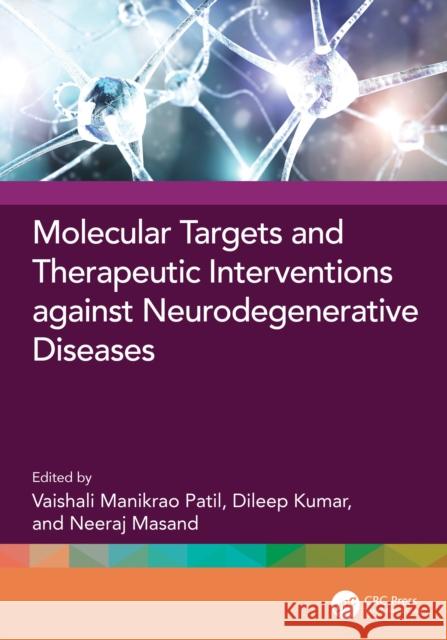 Molecular Targets and Therapeutic Interventions Against Neurodegenerative Diseases Vaishali Manikrao Patil Dileep Kumar Neeraj Masand 9781032828046 CRC Press