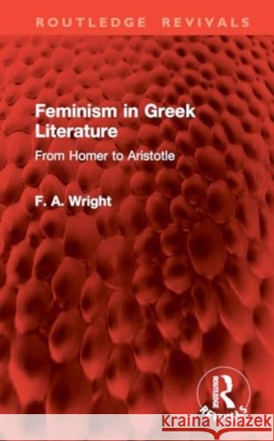 Feminism in Greek Literature: From Homer to Aristotle F. a. Wright 9781032828206 Routledge