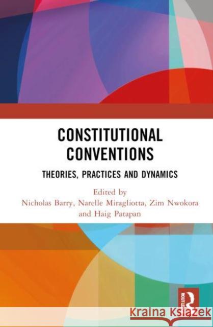 Constitutional Conventions: Theories, Practices and Dynamics Nicholas Barry Narelle Miragliotta Zim Nwokora 9781032828336 Routledge