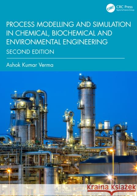Process Modelling and Simulation in Chemical, Biochemical and Environmental Engineering Ashok Kumar Verma 9781032828626