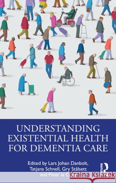 Understanding Existential Health for Dementia Care Lars Johan Danbolt Tatjana Schnell Gry St?lsett 9781032829425 Routledge
