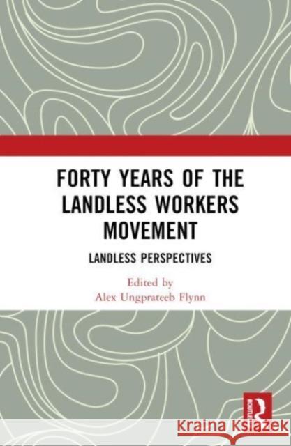 Forty Years of the Landless Workers Movement: Landless Perspectives Alex Ungprateeb Flynn 9781032829470 Taylor & Francis Ltd