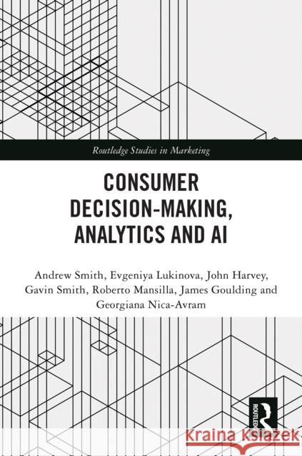 Consumer Decision-Making, Analytics and AI Andrew Smith Evgeniya Lukinova John Harvey 9781032830445 Routledge