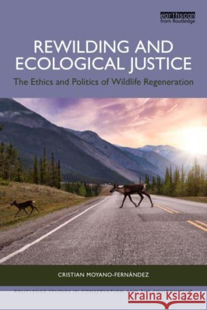 Rewilding and Ecological Justice: The Ethics and Politics of Wildlife Regeneration Cristian Moyano-Fern?ndez 9781032830810 Routledge