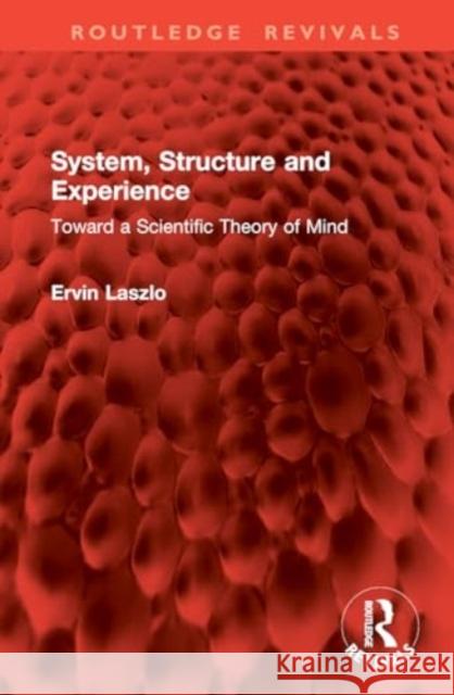 System, Structure and Experience: Toward a Scientific Theory of Mind Ervin Laszlo 9781032830919 Routledge