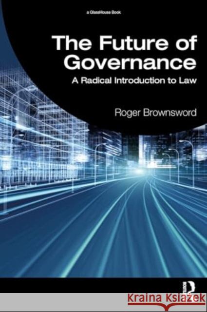 The Future of Governance: A Radical Introduction to Law Roger Brownsword 9781032831060