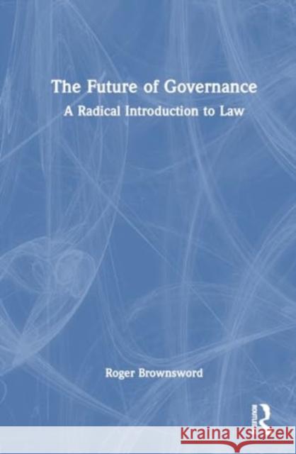 The Future of Governance: A Radical Introduction to Law Roger Brownsword 9781032831084 Routledge