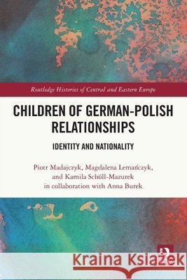 Children of German-Polish Relationships: Identity and Nationality Kamila (European University Viadrina, Germany) Scholl-Mazurek 9781032831428 Taylor & Francis Ltd