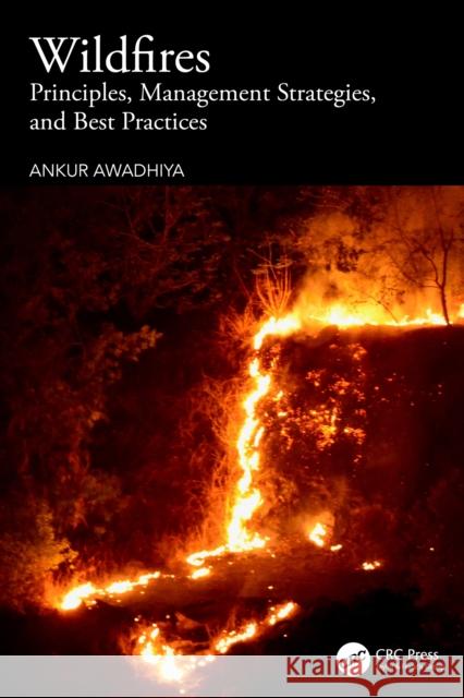 Wildfires: Principles, Management Strategies, and Best Practices Ankur Awadhiya 9781032831725 CRC Press