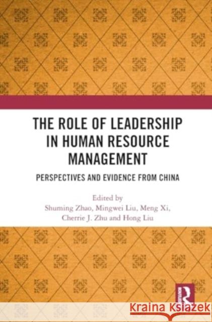 The Role of Leadership in Human Resource Management: Perspectives and Evidence from China Shuming Zhao Mingwei Liu Meng XI 9781032832142