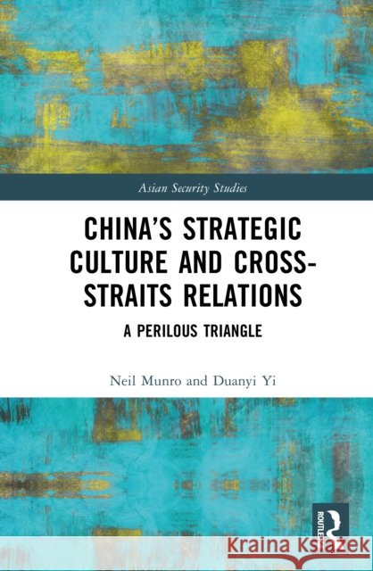 China's Strategic Culture and Cross-Straits Relations: A Perilous Triangle Duanyi Yi 9781032832210 Routledge