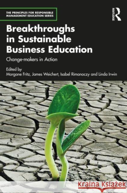 Breakthroughs in Sustainable Business Education: Change-Makers in Action Morgane Fritz James Weichert Isabel Rimanoczy 9781032832388