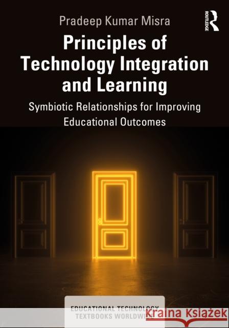 Principles of Technology Integration and Learning: Symbiotic Relationships for Improving Educational Outcomes Pradeep Kumar (NIEPA, New Delhi, India) Misra 9781032832593