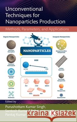 Unconventional Techniques for Nanoparticles Production: Methods, Parameters, and Applications Purushottam Kumar Singh Santosh Kumar Mishra Pankaj Kumar 9781032832708