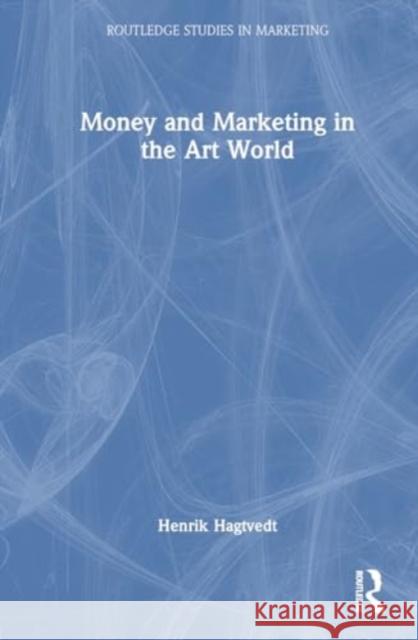 Money and Marketing in the Art World Henrik Hagtvedt 9781032832975 Routledge