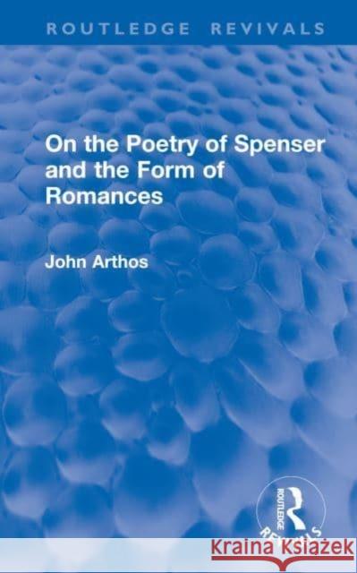 On the Poetry of Spenser and the Form of Romances John Arthos 9781032833194 Routledge